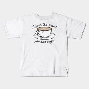 Life is too short for bad Coffee Kids T-Shirt